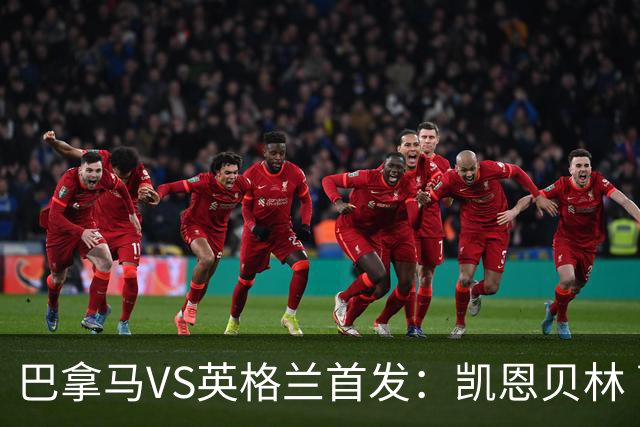 巴拿马VS英格兰首发：凯恩贝林 萨卡拉什福德配罗杰斯