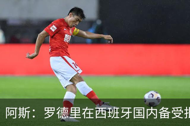 阿斯：罗德里在西班牙国内备受批评，但德拉富恩特始终信任他